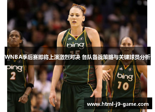 WNBA季后赛即将上演激烈对决 各队备战策略与关键球员分析 WNBA季后赛即将上演激烈对决 各队备战策略与关键球员分析