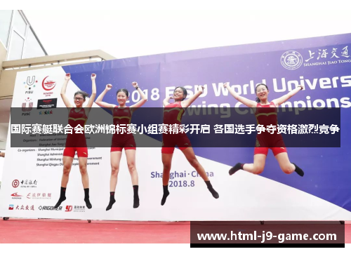 国际赛艇联合会欧洲锦标赛小组赛精彩开启 各国选手争夺资格激烈竞争 国际赛艇联合会欧洲锦标赛小组赛精彩开启 各国选手争夺资格激烈竞争