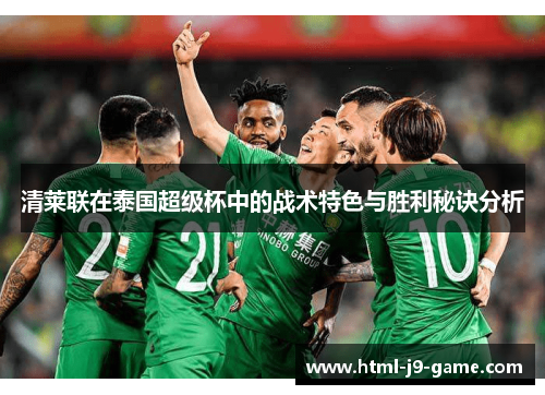清莱联在泰国超级杯中的战术特色与胜利秘诀分析 清莱联在泰国超级杯中的战术特色与胜利秘诀分析