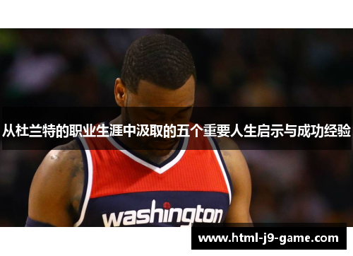 从杜兰特的职业生涯中汲取的五个重要人生启示与成功经验