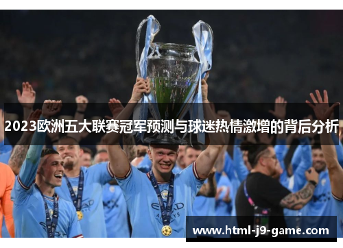 2023欧洲五大联赛冠军预测与球迷热情激增的背后分析 2023欧洲五大联赛冠军预测与球迷热情激增的背后分析