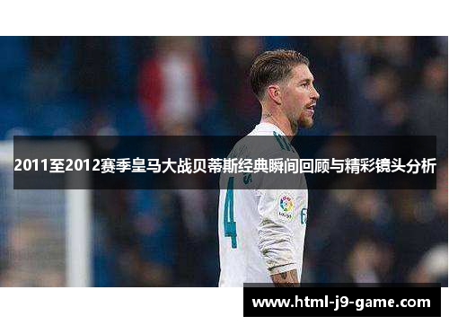 2011至2012赛季皇马大战贝蒂斯经典瞬间回顾与精彩镜头分析 2011至2012赛季皇马大战贝蒂斯经典瞬间回顾与精彩镜头分析