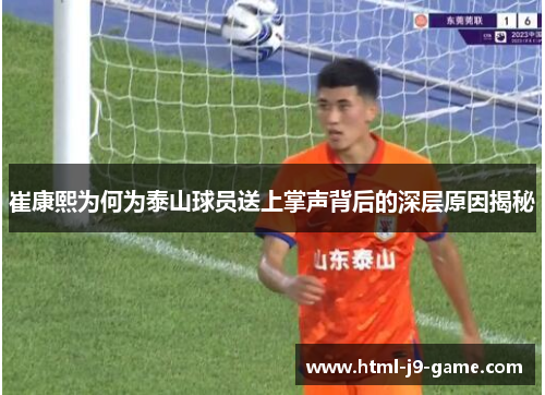 崔康熙为何为泰山球员送上掌声背后的深层原因揭秘