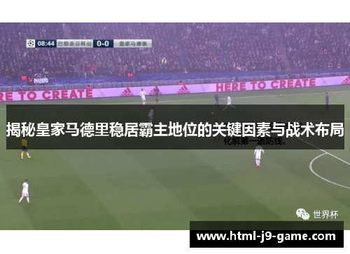 揭秘皇家马德里稳居霸主地位的关键因素与战术布局 揭秘皇家马德里稳居霸主地位的关键因素与战术布局
