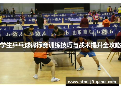 学生乒乓球锦标赛训练技巧与战术提升全攻略 学生乒乓球锦标赛训练技巧与战术提升全攻略