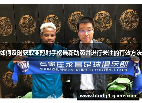 如何及时获取亚冠射手榜最新动态并进行关注的有效方法 如何及时获取亚冠射手榜最新动态并进行关注的有效方法