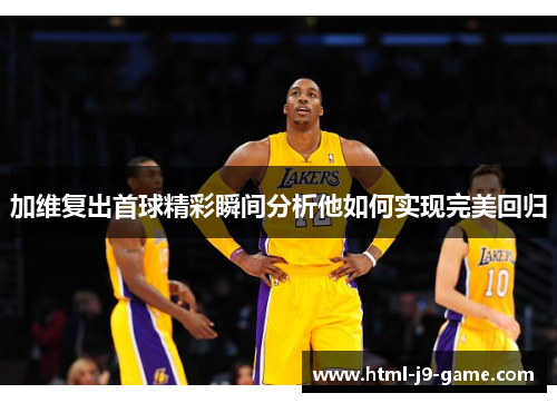加维复出首球精彩瞬间分析他如何实现完美回归 加维复出首球精彩瞬间分析他如何实现完美回归