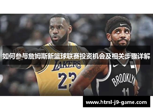 如何参与詹姆斯新篮球联赛投资机会及相关步骤详解 如何参与詹姆斯新篮球联赛投资机会及相关步骤详解
