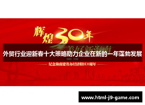 外贸行业迎新春十大策略助力企业在新的一年蓬勃发展 外贸行业迎新春十大策略助力企业在新的一年蓬勃发展