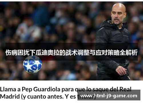 伤病困扰下瓜迪奥拉的战术调整与应对策略全解析 伤病困扰下瓜迪奥拉的战术调整与应对策略全解析