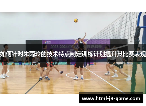 如何针对朱雨玲的技术特点制定训练计划提升其比赛表现 如何针对朱雨玲的技术特点制定训练计划提升其比赛表现