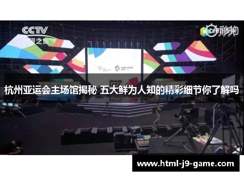 杭州亚运会主场馆揭秘 五大鲜为人知的精彩细节你了解吗 杭州亚运会主场馆揭秘 五大鲜为人知的精彩细节你了解吗