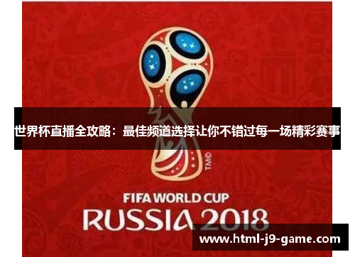 世界杯直播全攻略:最佳频道选择让你不错过每一场精彩赛事 世界杯直播全攻略:最佳频道选择让你不错过每一场精彩赛事