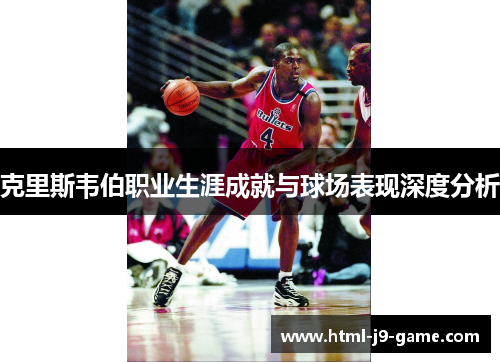 克里斯韦伯职业生涯成就与球场表现深度分析 克里斯韦伯职业生涯成就与球场表现深度分析