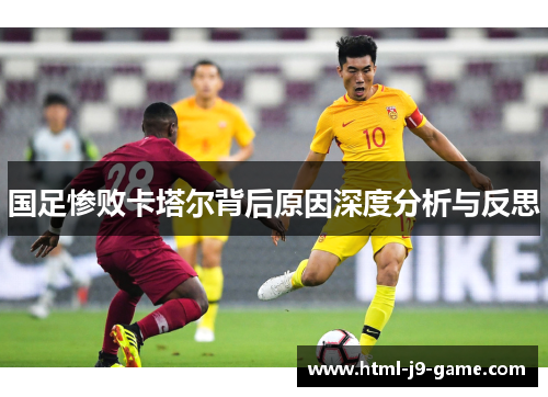 国足惨败卡塔尔背后原因深度分析与反思 国足惨败卡塔尔背后原因深度分析与反思