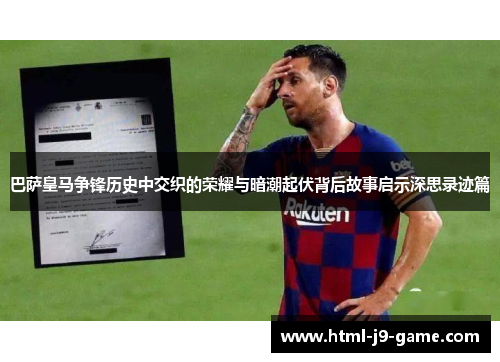 巴萨皇马争锋历史中交织的荣耀与暗潮起伏背后故事启示深思录迹篇 巴萨皇马争锋历史中交织的荣耀与暗潮起伏背后故事启示深思录迹篇