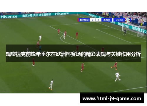 观察捷克前锋希季尔在欧洲杯赛场的精彩表现与关键作用分析