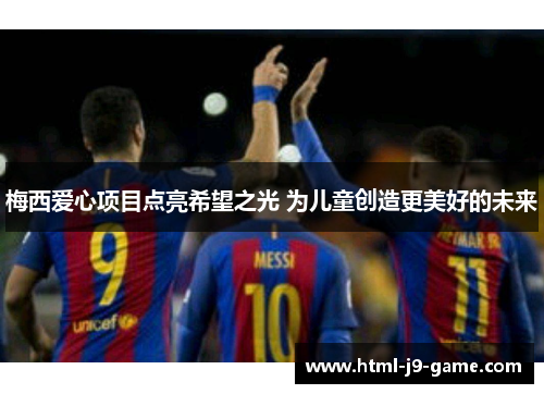 梅西爱心项目点亮希望之光 为儿童创造更美好的未来