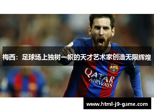梅西：足球场上独树一帜的天才艺术家创造无限辉煌