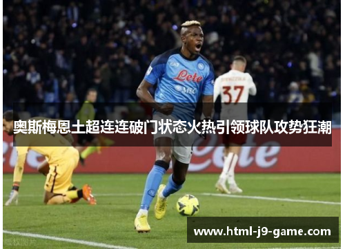 奥斯梅恩土超连连破门状态火热引领球队攻势狂潮