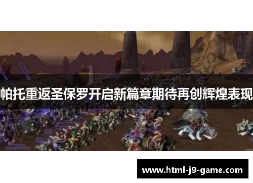 帕托重返圣保罗开启新篇章期待再创辉煌表现