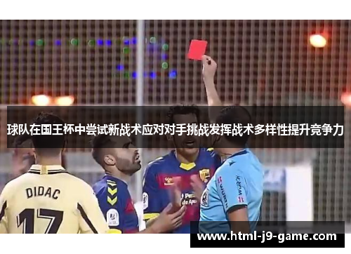 球队在国王杯中尝试新战术应对对手挑战发挥战术多样性提升竞争力